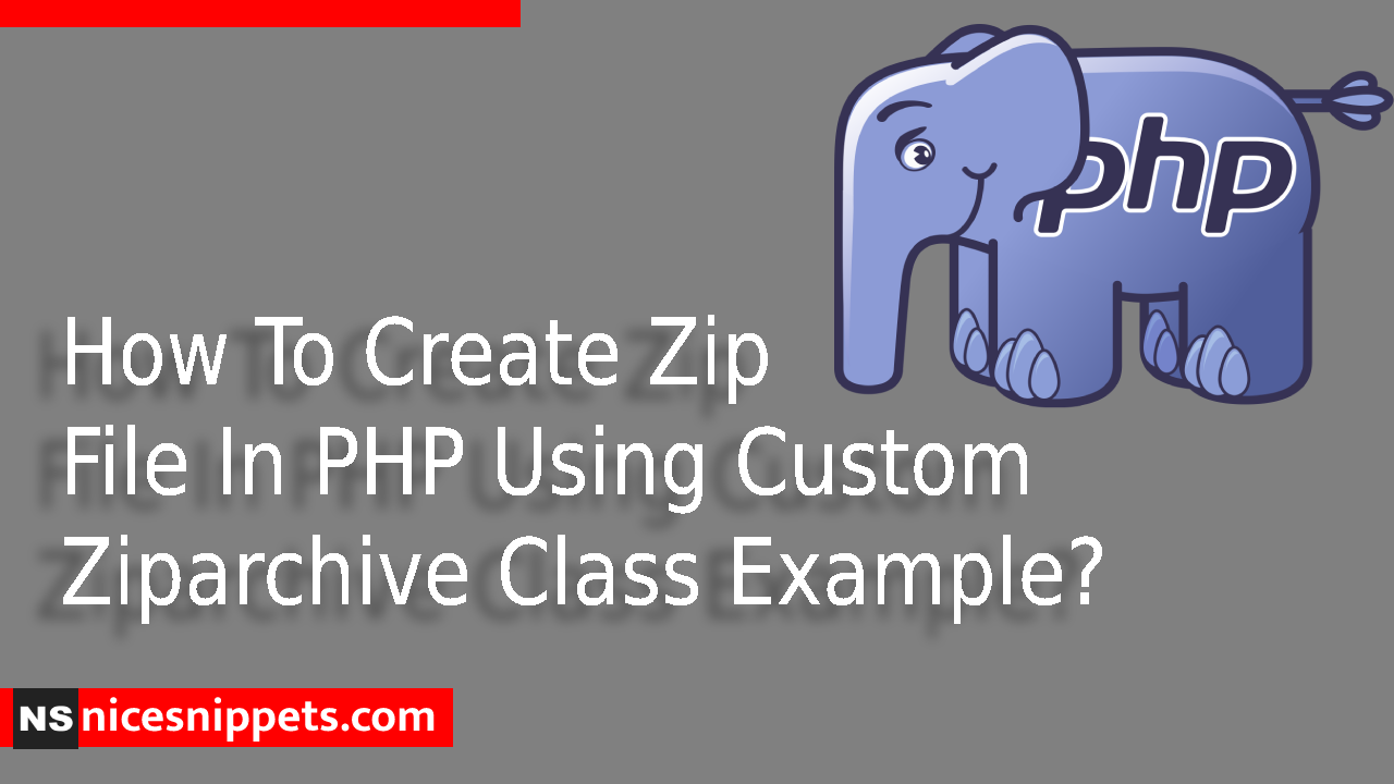 How To Create Zip File In PHP Using Custom Ziparchive Class Example?
